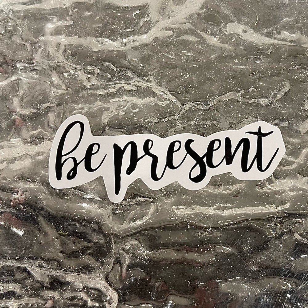 5/$10  Inspirational Waterproof New Vinyl Sticker Decal-Be Present